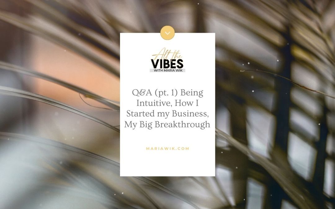 Q&A (pt. 1) Being Intuitive, How I Started my Business, My Big Breakthrough