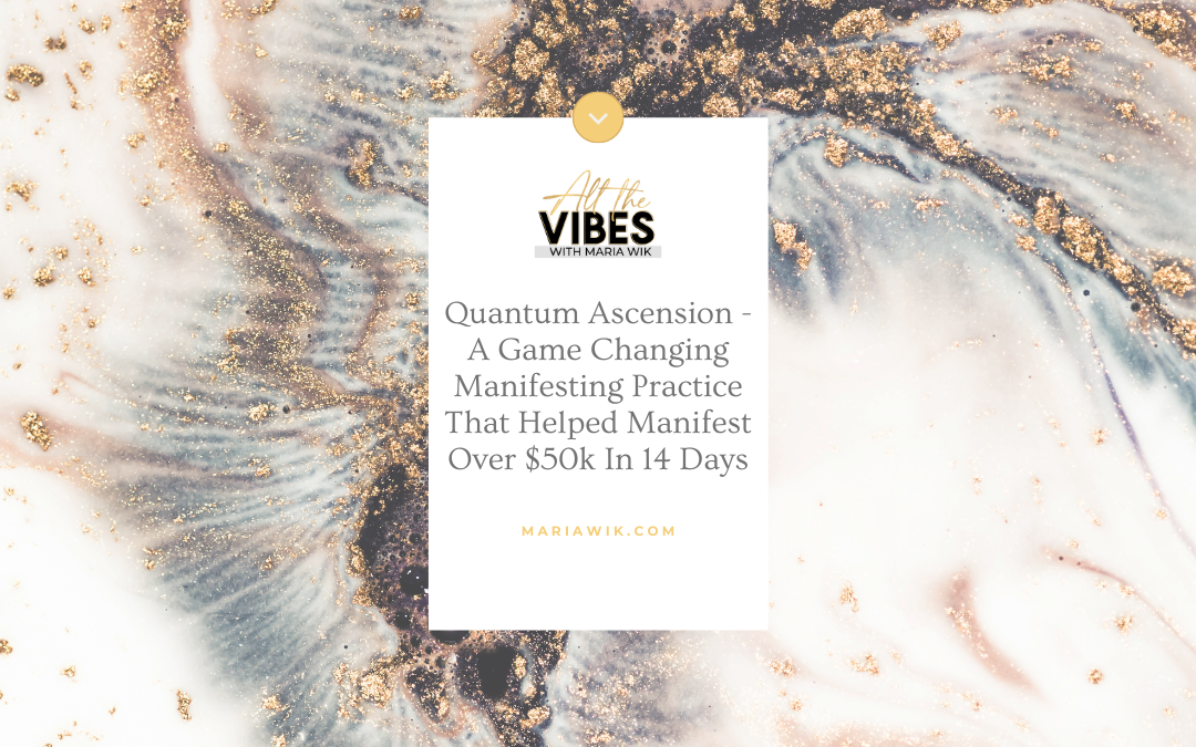 Quantum Ascension – A Game Changing Manifesting Practice That Helped Manifest Over $50k In 14 Days