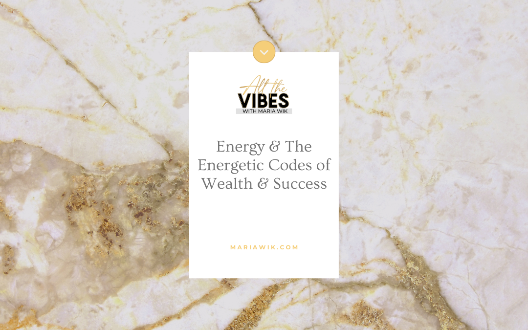 Energy & The Energetic Codes of Wealth & Success